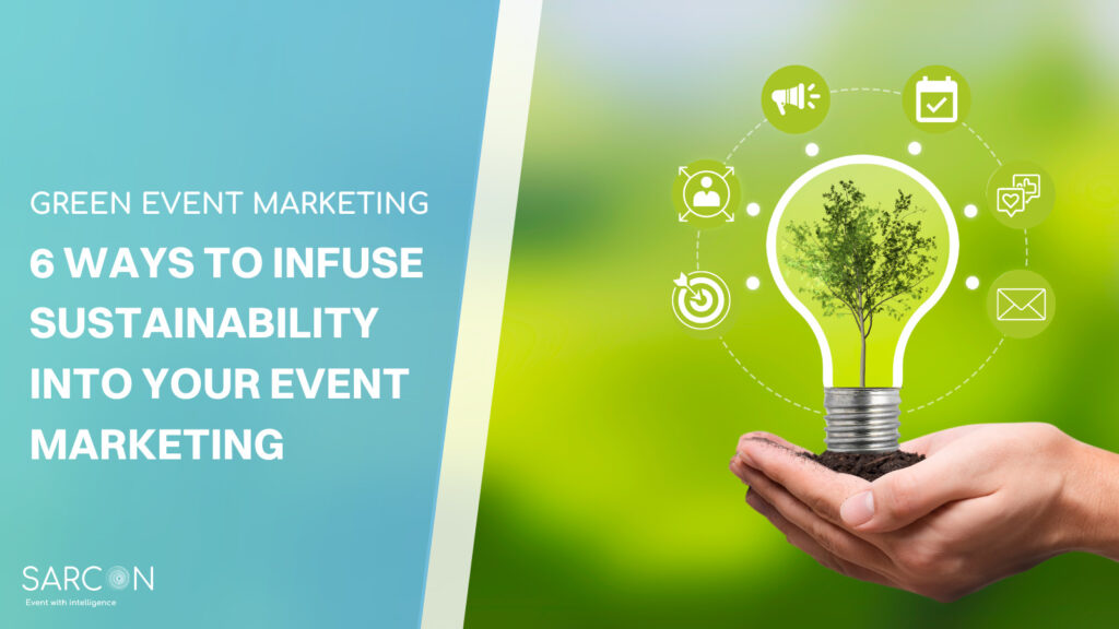 6 WAYS to Infuse Sustainability into Your Event Marketing
